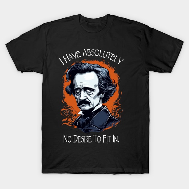 Edgar Allan Poe Quote I Have Absolutely No Desire To Fit In T-Shirt by ShirtFace